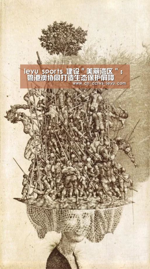 leyu sports_建设"美丽湾区": 粤港澳协同打造生态保护屏障(图3) 乐鱼体育